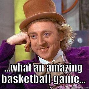  ...WHAT AN AMAZING BASKETBALL GAME... Condescending Wonka