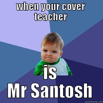 when your covermteacher is good - WHEN YOUR COVER TEACHER IS MR SANTOSH Success Kid