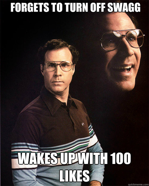 Forgets to turn off SWAgg  Wakes up with 100 likes  will ferrell