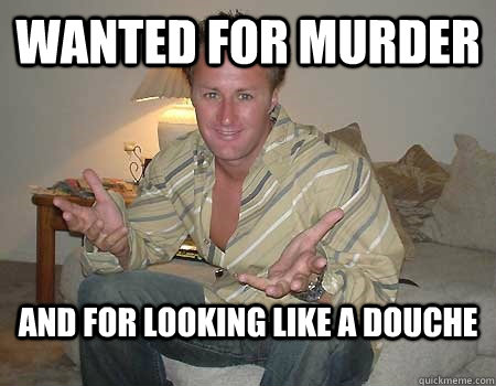 Wanted for murder And for looking like a douche - Wanted for murder And for looking like a douche  Jason Derek Brown