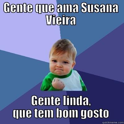 GENTE QUE AMA SUSANA VIEIRA GENTE LINDA, QUE TEM BOM GOSTO Success Kid