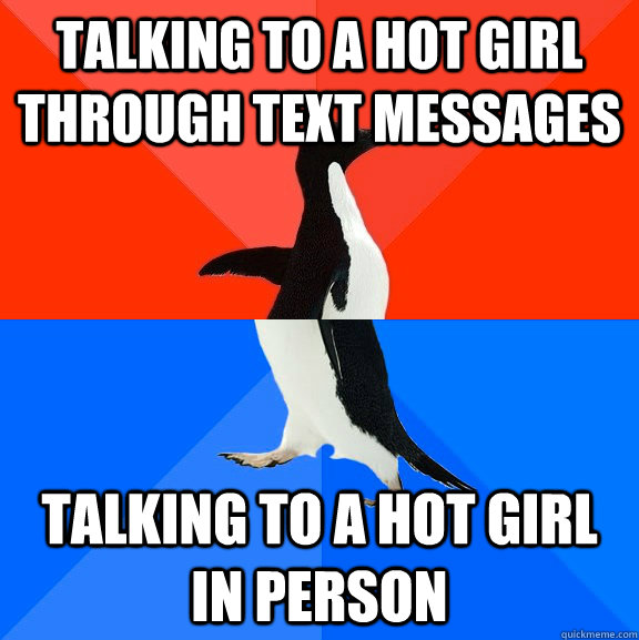 talking to a hot girl through text messages talking to a hot girl in person  Socially Awesome Awkward Penguin