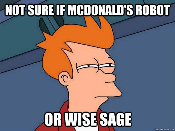 not sure if mcdonald's robot or wise sage  Futurama Fry