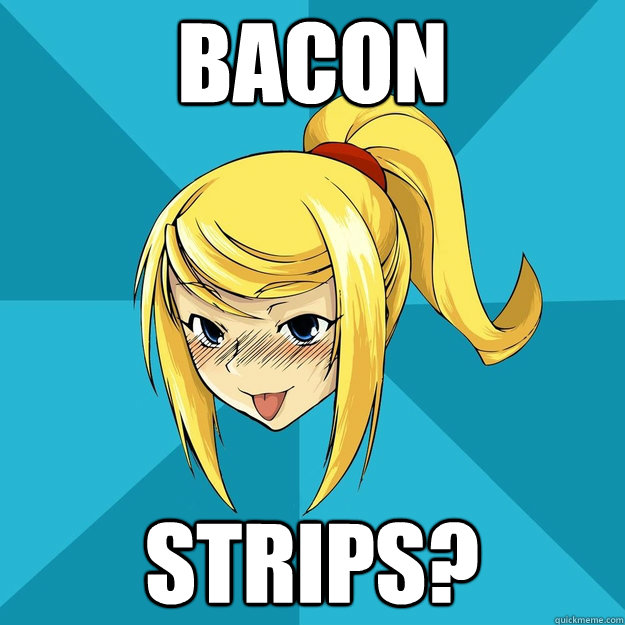 Bacon Strips?  Horny Samus