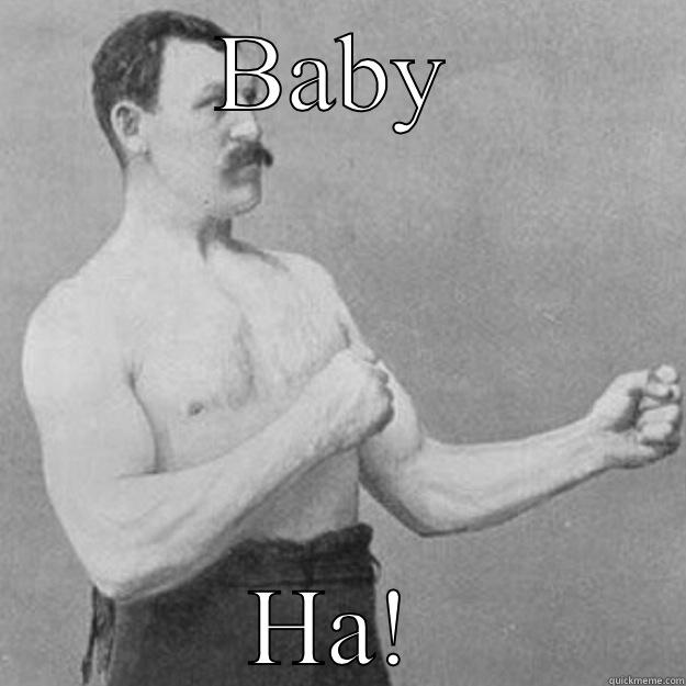 BABY HA! overly manly man
