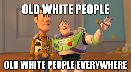 Old White People Old White People everywhere  Buzz Glitter