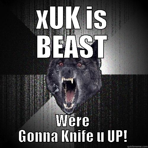 XUK IS BEAST WERE GONNA KNIFE U UP! Insanity Wolf