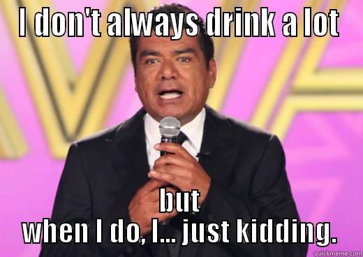 george lopez - I DON'T ALWAYS DRINK A LOT BUT WHEN I DO, I... JUST KIDDING. Misc