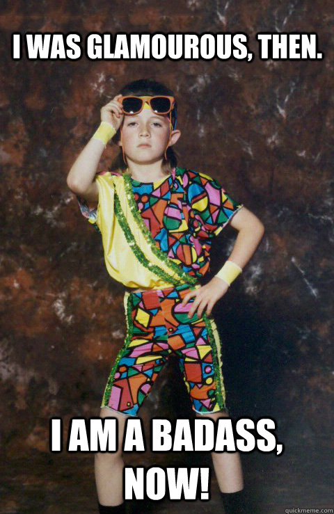 I was Glamourous, then. i am a badass, now!  80s Retro Hipster Kid