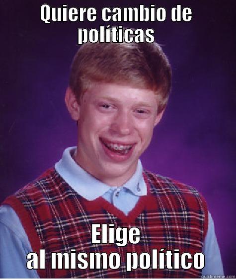 QUIERE CAMBIO DE POLÍTICAS ELIGE AL MISMO POLÍTICO Bad Luck Brian