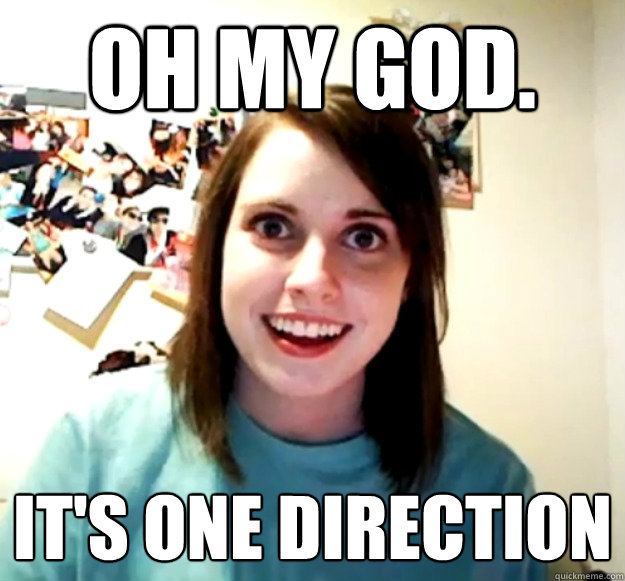 Oh My God. It's One Direction  Overly Attached Girlfriend