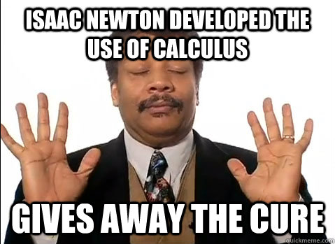 Isaac Newton developed the use of calculus gives away the cure - Isaac Newton developed the use of calculus gives away the cure  Neil deGrasse Tyson is impressed