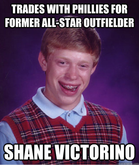 trades with phillies for former all-star outfielder shane victorino  Bad Luck Brian
