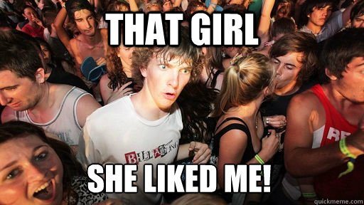 that girl she liked me! - that girl she liked me!  Sudden Clarity Clarence