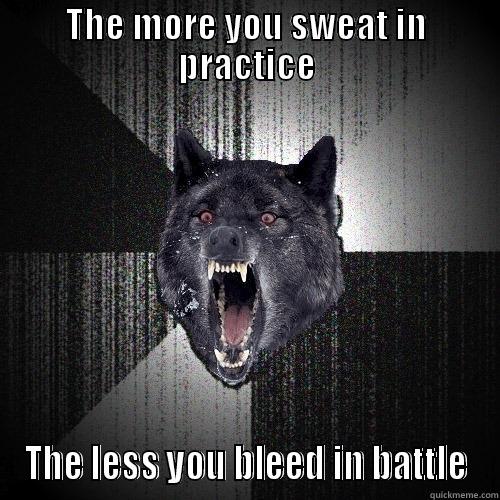 THE MORE YOU SWEAT IN PRACTICE THE LESS YOU BLEED IN BATTLE Insanity Wolf
