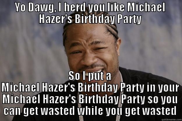 banana bandana - YO DAWG, I HERD YOU LIKE MICHAEL HAZER'S BIRTHDAY PARTY SO I PUT A MICHAEL HAZER'S BIRTHDAY PARTY IN YOUR MICHAEL HAZER'S BIRTHDAY PARTY SO YOU CAN GET WASTED WHILE YOU GET WASTED Xzibit meme