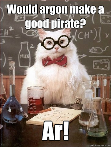 Would argon make a good pirate?  Ar!  Chemistry Cat