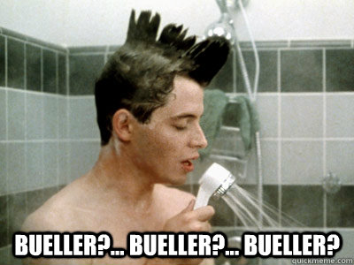  Bueller?... Bueller?... Bueller?  -  Bueller?... Bueller?... Bueller?   Scumbag Ferris Bueller