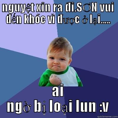 NGUYỆT XIN RA ĐI.SƠN VUI ĐẾN KHÓC VÌ ĐƯỢC Ở LẠI..... AI NGỜ BỊ LOẠI LUN :V Success Kid