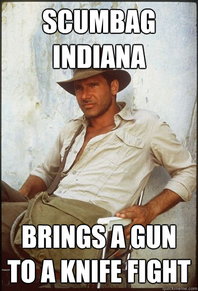 Scumbag Indiana Brings a gun to a knife fight  The most interesting Indiana