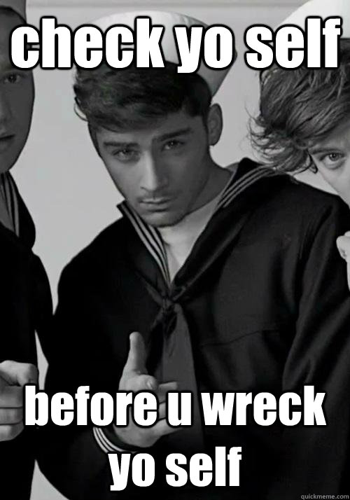 check yo self before u wreck yo self  ZAYN MEME