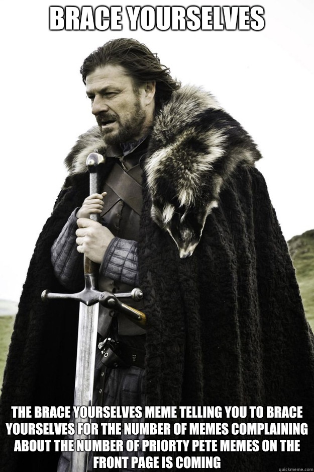 BRACE YOURSELVES The brace yourselves meme telling you to brace yourselves for the number of memes complaining about the number of priorty pete memes on the front page is coming  Brace Yourselves Fathers Day