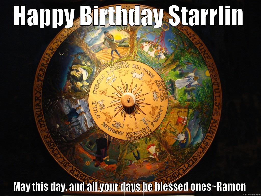 HAPPY BIRTHDAY STARRLIN MAY THIS DAY, AND ALL YOUR DAYS BE BLESSED ONES~RAMON Misc