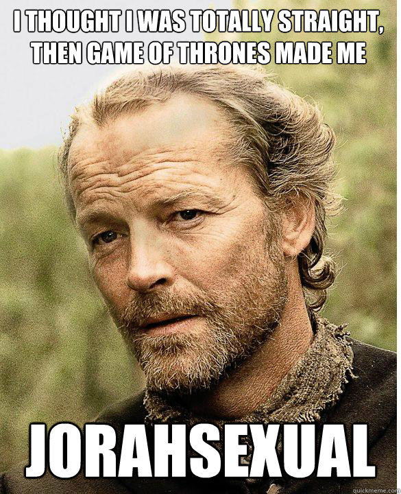 I thought I was totally straight, then Game of Thrones made me Jorahsexual - I thought I was totally straight, then Game of Thrones made me Jorahsexual  Mormont