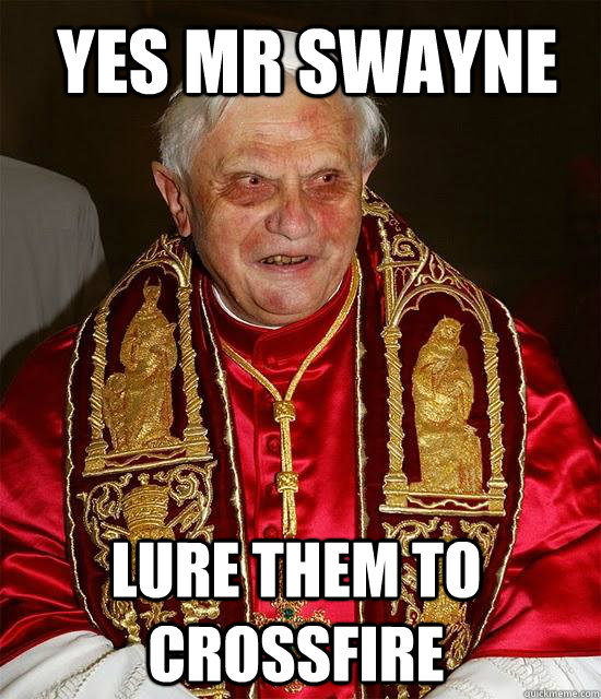 YES MR SWAYNE lure them to crossfire  Hannibal popeter