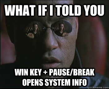 What if I told you Win Key + Pause/Break opens System Info  Morpheus SC