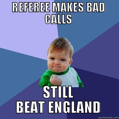 REFEREE MAKES BAD CALLS STILL BEAT ENGLAND Success Kid