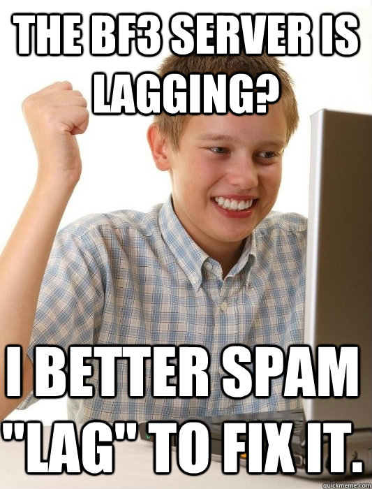 The BF3 server is lagging? I better spam 