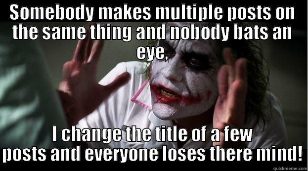 SOMEBODY MAKES MULTIPLE POSTS ON THE SAME THING AND NOBODY BATS AN EYE, I CHANGE THE TITLE OF A FEW POSTS AND EVERYONE LOSES THERE MIND! Joker Mind Loss