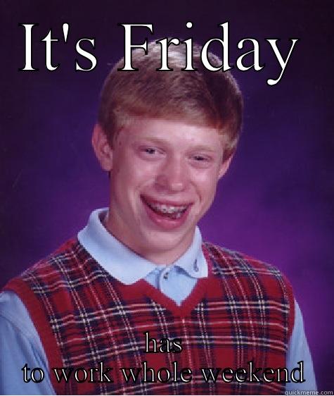 IT'S FRIDAY HAS TO WORK WHOLE WEEKEND Bad Luck Brian
