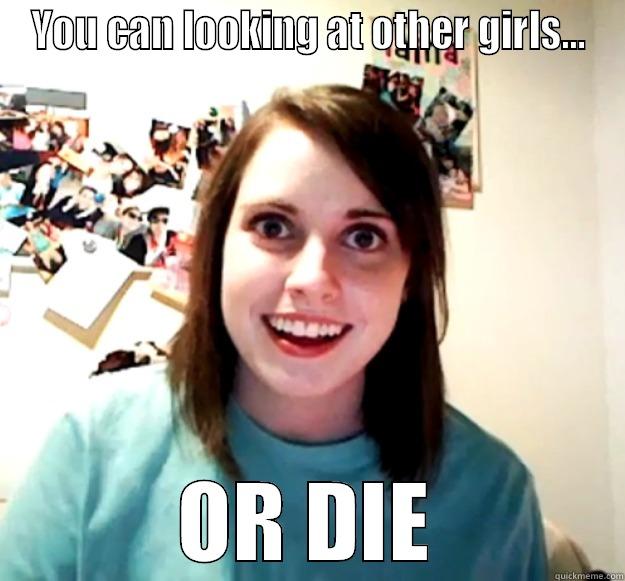 YOU CAN LOOKING AT OTHER GIRLS... OR DIE Overly Attached Girlfriend