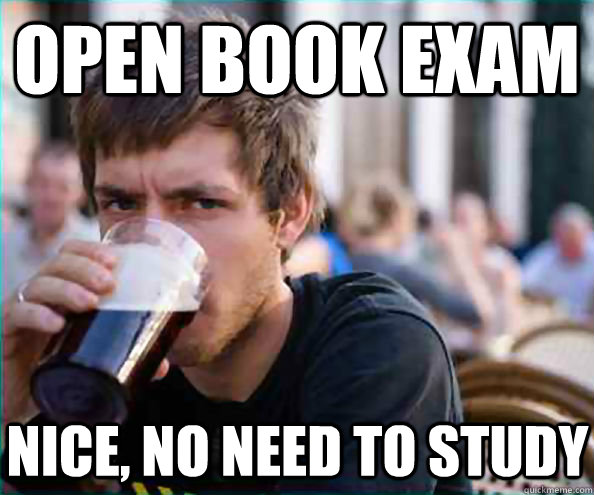 Open book exam Nice, no need to study - Open book exam Nice, no need to study  Lazy College Senior