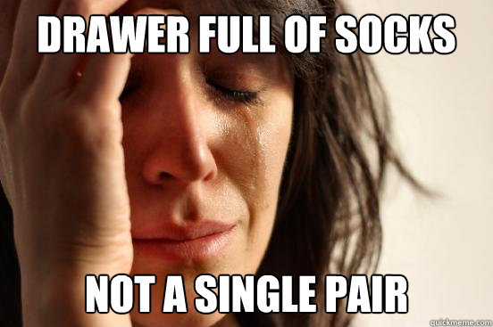 Drawer full of socks  not a single pair  First World Problems