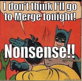 TGIT - MERGE Tonight! - I DON'T THINK I'LL GO TO MERGE TONIGHT! NONSENSE!! Slappin Batman