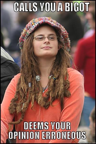      CALLS YOU A BIGOT DEEMS YOUR OPINION ERRONEOUS College Liberal