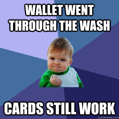 Wallet went through the wash cards still work  Success Kid
