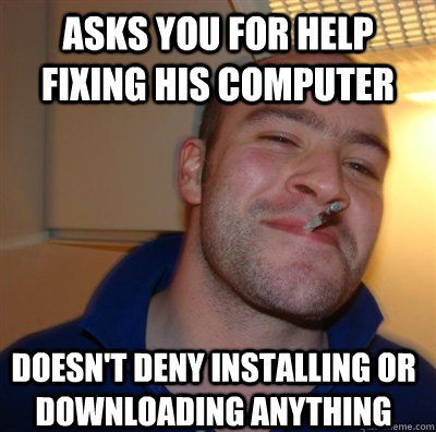 asks you for help fixing his computer doesn't deny installing or downloading anything  BF3 Good guy Greg