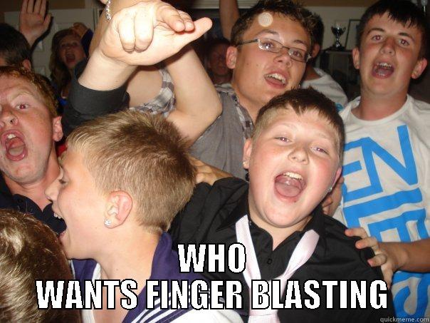          WHO WANTS FINGER BLASTING Misc