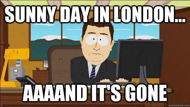 Sunny day in london... AAAAND It's gone  aaaand its gone