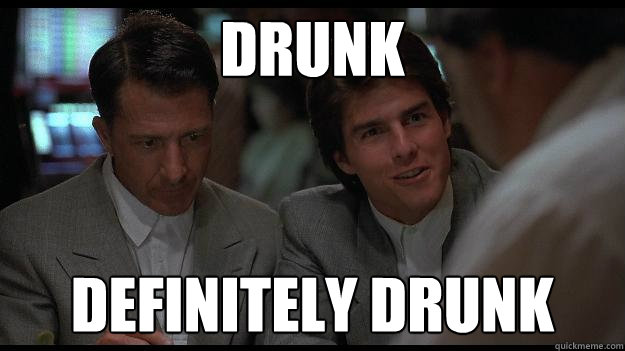 drunk definitely drunk - drunk definitely drunk  Rain Man