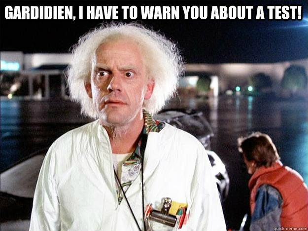 Gardidien, I have to warn you about a test! - Gardidien, I have to warn you about a test!  Smug Doc Brown