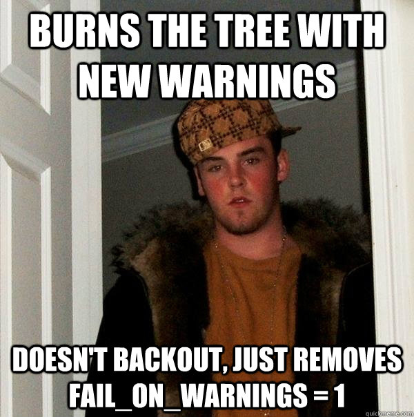 Burns the tree with new warnings Doesn't backout, just removes FAIL_ON_WARNINGS = 1 - Burns the tree with new warnings Doesn't backout, just removes FAIL_ON_WARNINGS = 1  Scumbag Steve
