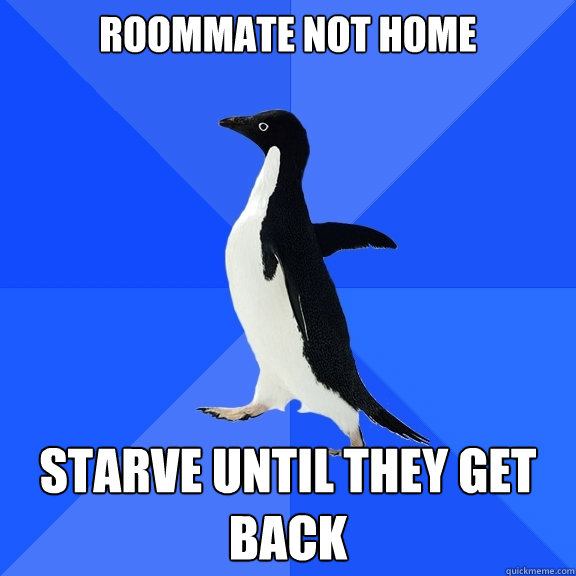 roommate not home STARVE UNTIL THEY GET BACK  Socially Awkward Penguin
