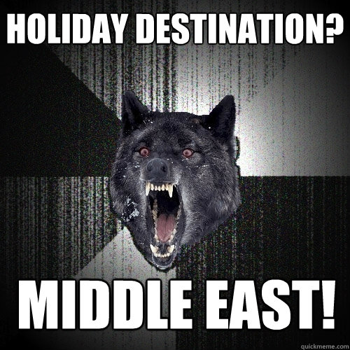 Holiday Destination? middle east!  Insanity Wolf