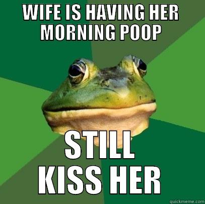 WIFE IS HAVING HER MORNING POOP STILL KISS HER Foul Bachelor Frog