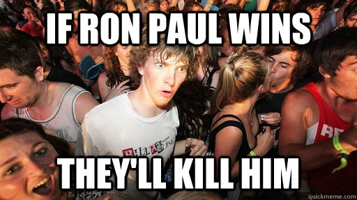 If ron paul wins they'll kill him  Sudden Clarity Clarence